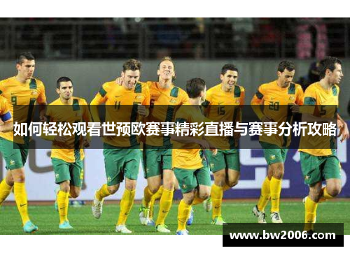 如何轻松观看世预欧赛事精彩直播与赛事分析攻略